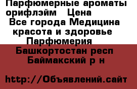 Парфюмерные ароматы орифлэйм › Цена ­ 1 599 - Все города Медицина, красота и здоровье » Парфюмерия   . Башкортостан респ.,Баймакский р-н